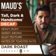 Maud's Dark Roast Decaf Coffee (Decaf Tall Dark and Handsome) 100ct. Solar Energy Produced Recyclable Single Serve Decaf Dark Roast Coffee Pods Maud's Dark Roast Decaf Coffee (Decaf Tall Dark and Handsome) 100ct. Solar Energy Produced Recyclable Single Serve Decaf Dark Roast Coffee Pods